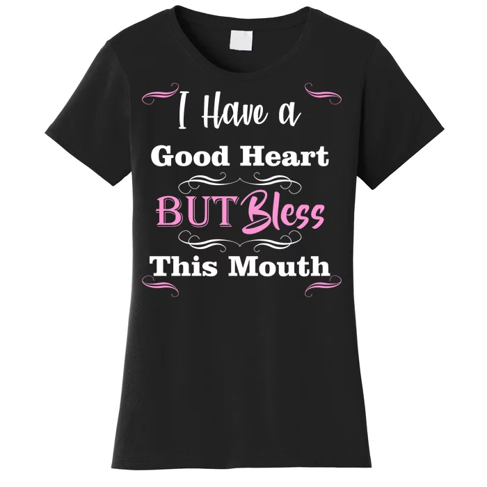 I Have A Good Heart But Bless This Mouth1 Women's T-Shirt