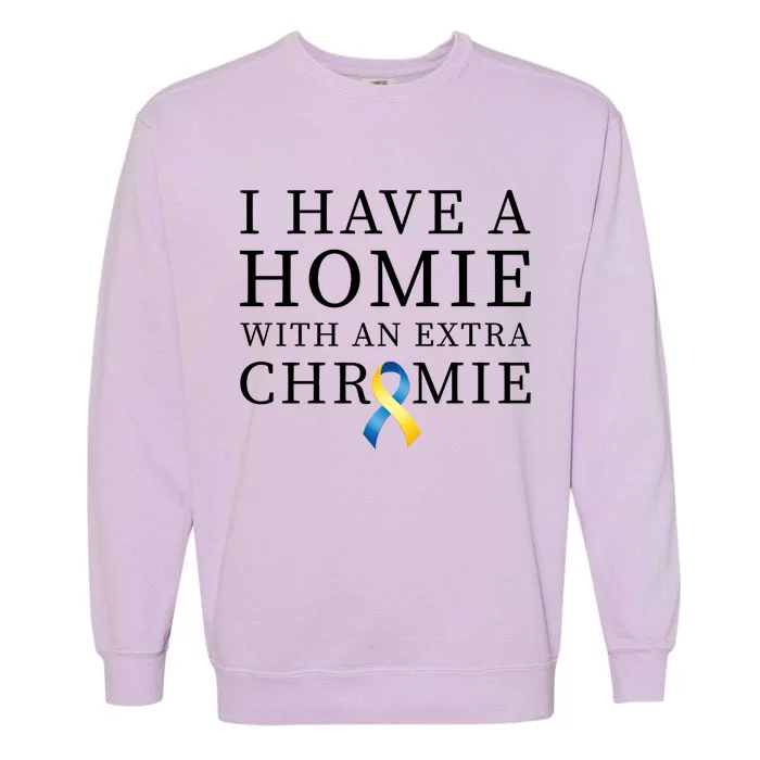 I Have A Homie With An Extra Chromie Garment-Dyed Sweatshirt