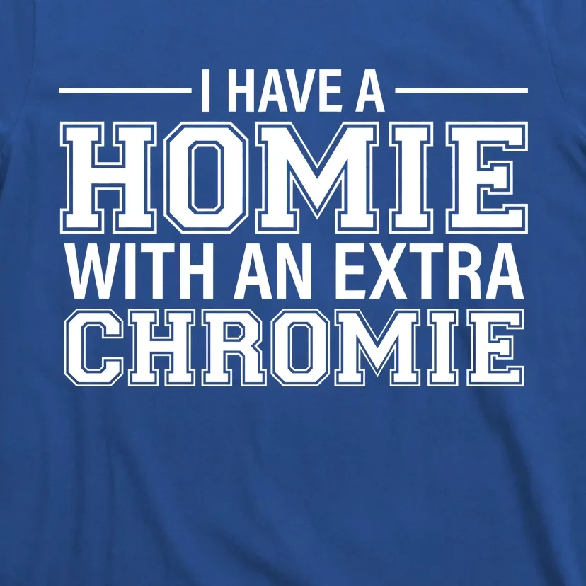 I Have A Homie With An Extra Chromie Down Syndrome T-Shirt