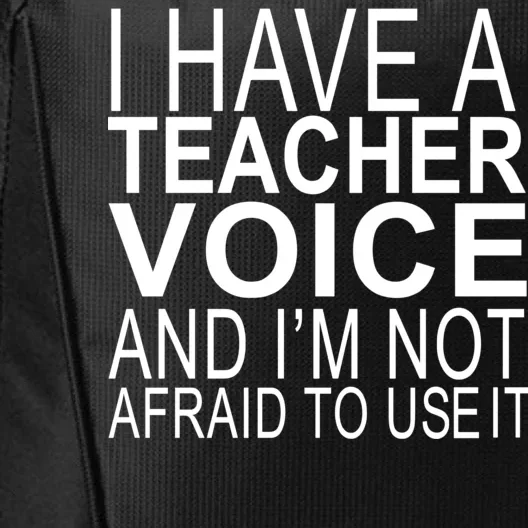 I Have A Teacher Voice And I'm Not Afraid To Use It City Backpack