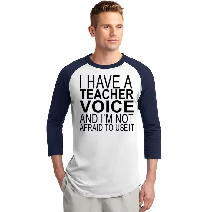 I Have A Teacher Voice And I'm Not Afraid To Use It Baseball Sleeve Shirt