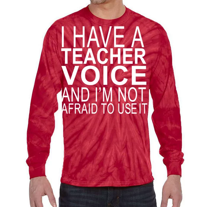 I Have A Teacher Voice And I'm Not Afraid To Use It Tie-Dye Long Sleeve Shirt