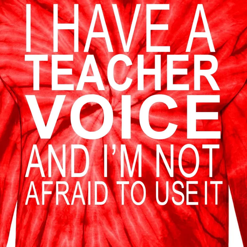 I Have A Teacher Voice And I'm Not Afraid To Use It Tie-Dye Long Sleeve Shirt