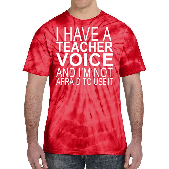 I Have A Teacher Voice And I'm Not Afraid To Use It Tie-Dye T-Shirt