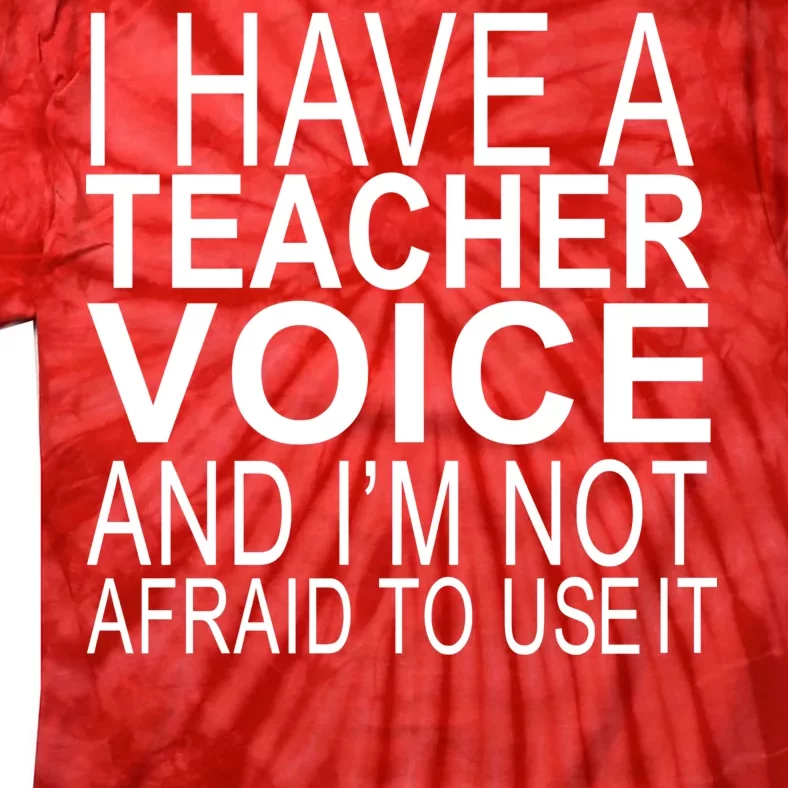 I Have A Teacher Voice And I'm Not Afraid To Use It Tie-Dye T-Shirt