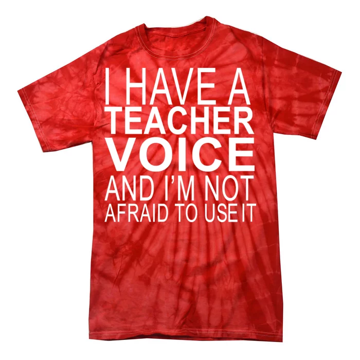 I Have A Teacher Voice And I'm Not Afraid To Use It Tie-Dye T-Shirt