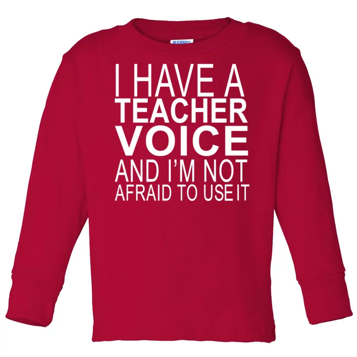 I Have A Teacher Voice And I'm Not Afraid To Use It Toddler Long Sleeve Shirt