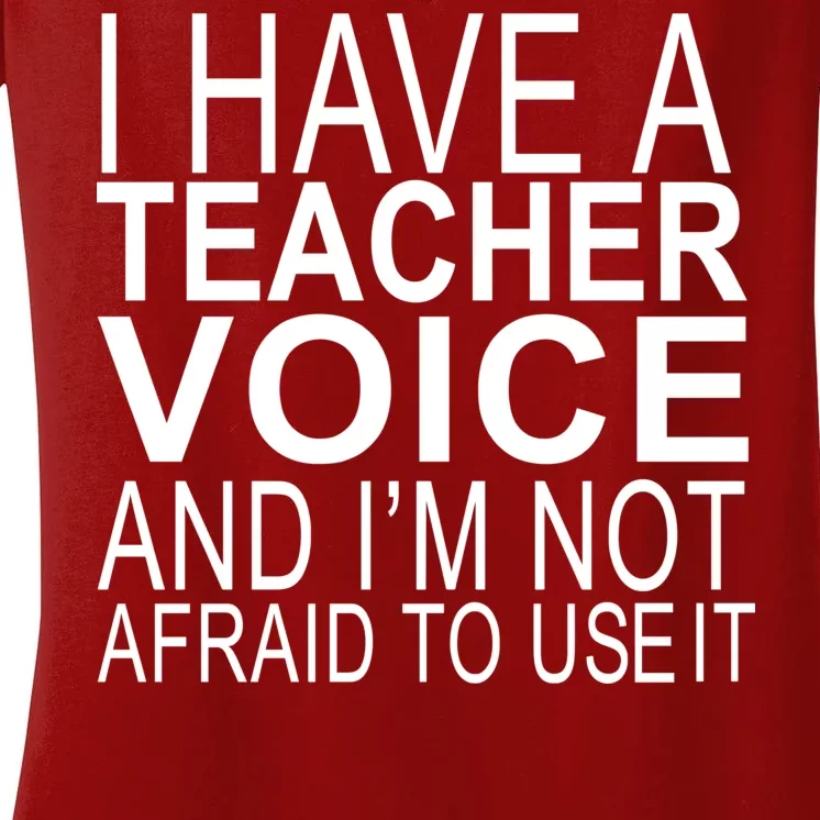 I Have A Teacher Voice And I'm Not Afraid To Use It Women's V-Neck T-Shirt