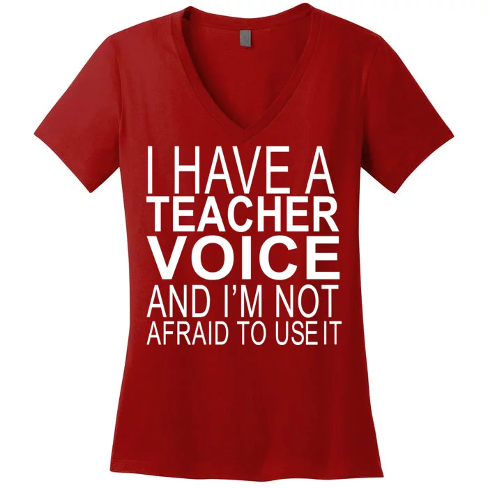 I Have A Teacher Voice And I'm Not Afraid To Use It Women's V-Neck T-Shirt