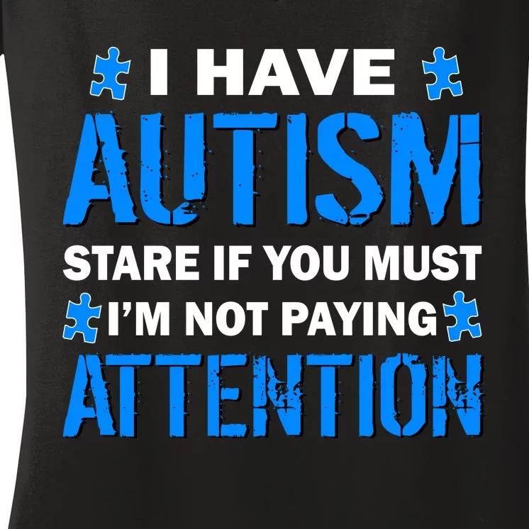 I Have Autism Stare If You Must I'm Not Paying Attention Women's V-Neck T-Shirt