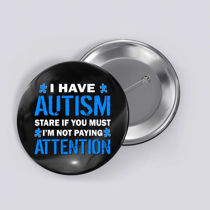 I Have Autism Stare If You Must Not Paying Attention Button