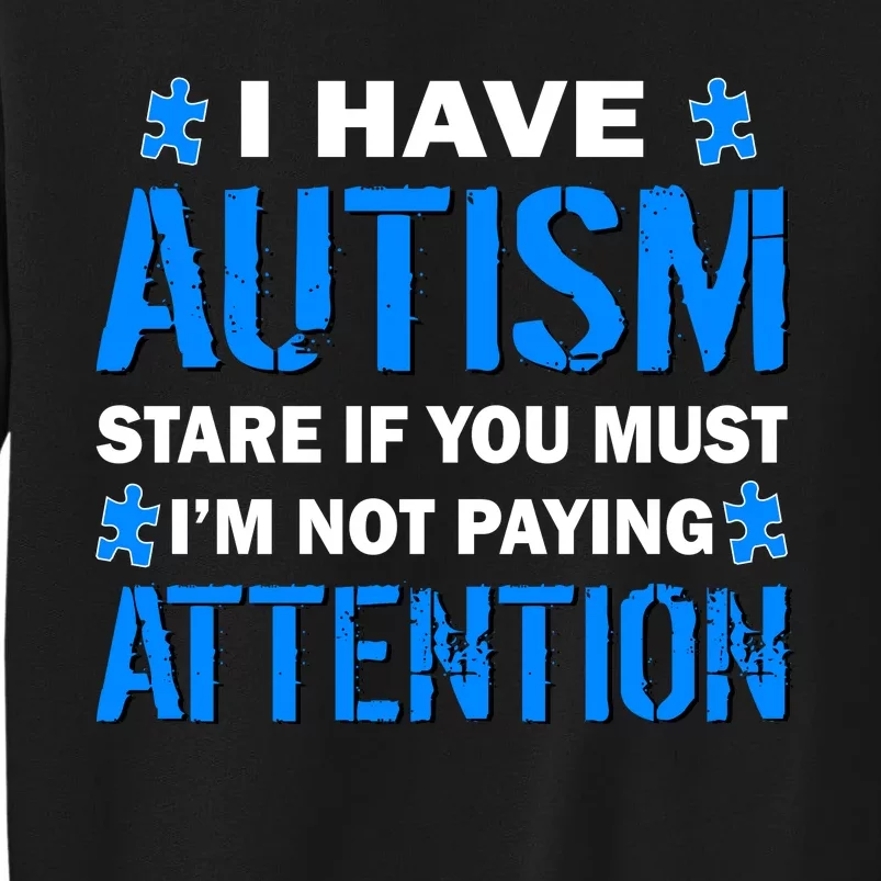 I Have Autism Stare If You Must Not Paying Attention Tall Sweatshirt