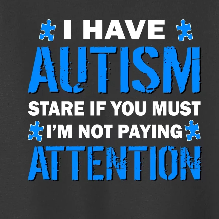 I Have Autism Stare If You Must Not Paying Attention Toddler T-Shirt