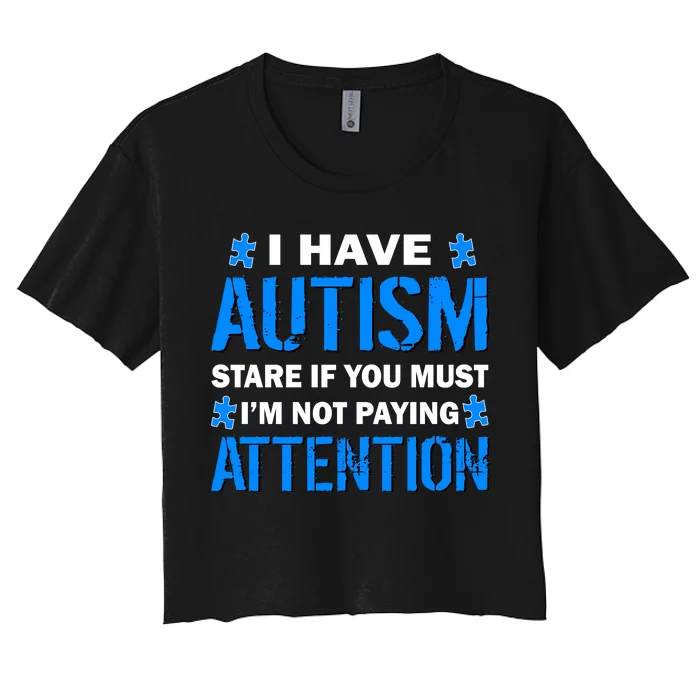 I Have Autism Stare If You Must Not Paying Attention Women's Crop Top Tee