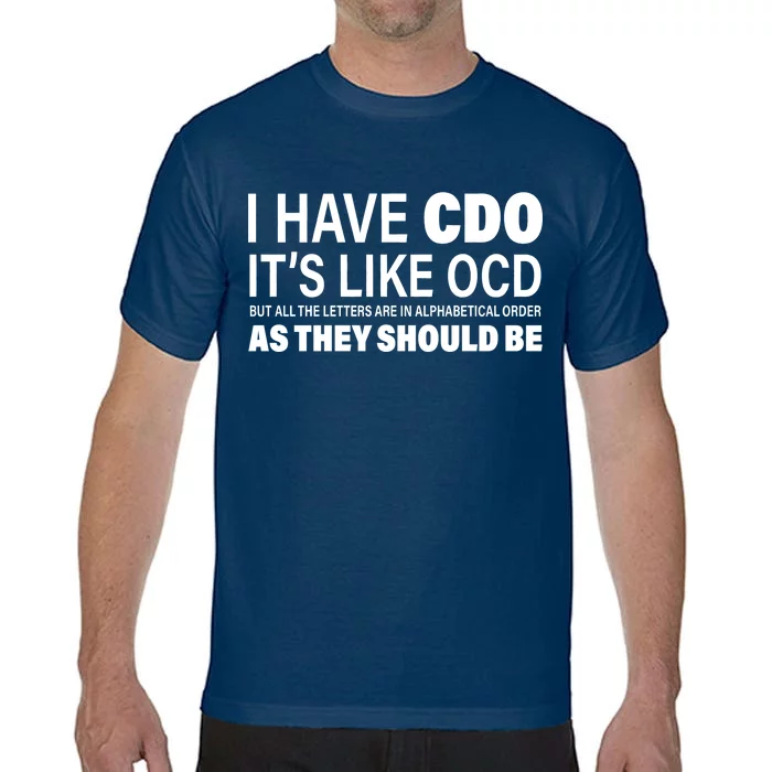 I Have CDO Its Like OCD But In Alphabetical Order Comfort Colors T-Shirt