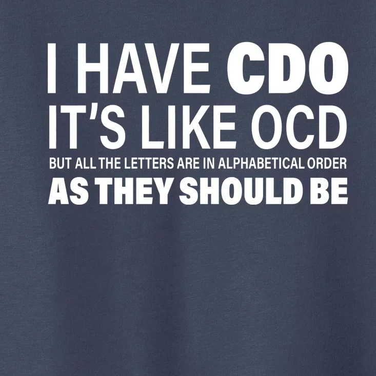 I Have CDO Its Like OCD But In Alphabetical Order Toddler T-Shirt