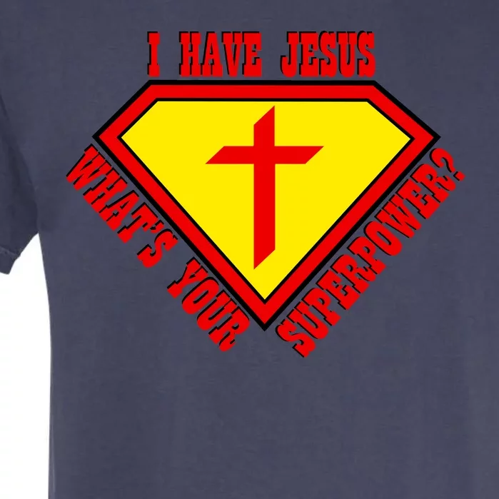 I have Jesus What's Your Superpower Garment-Dyed Heavyweight T-Shirt