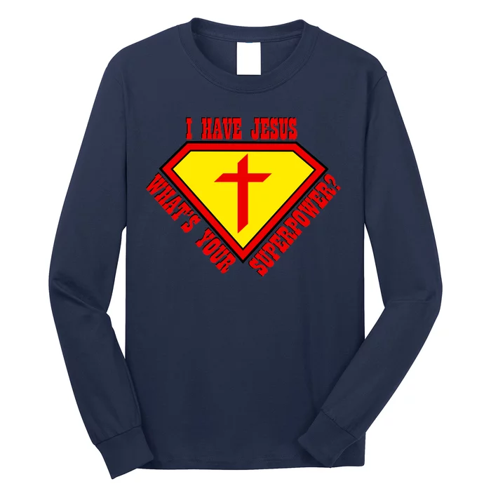 I have Jesus What's Your Superpower Long Sleeve Shirt