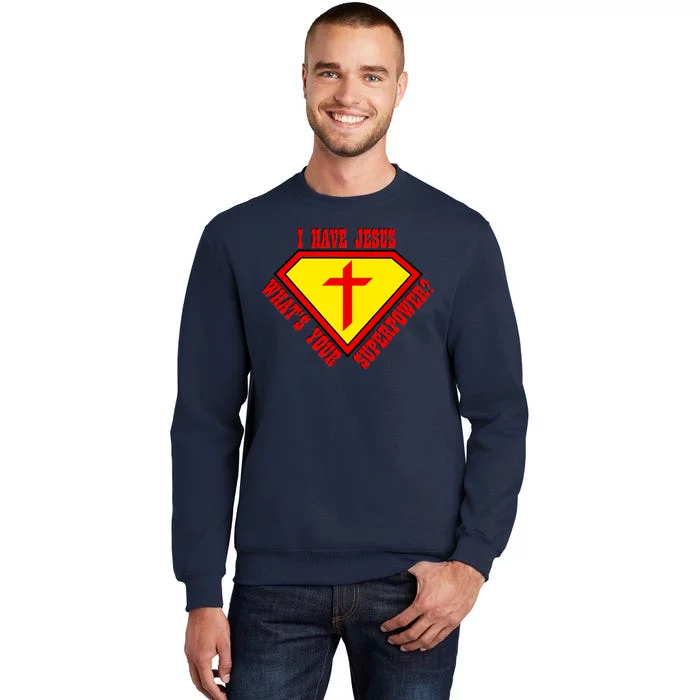 I have Jesus What's Your Superpower Tall Sweatshirt