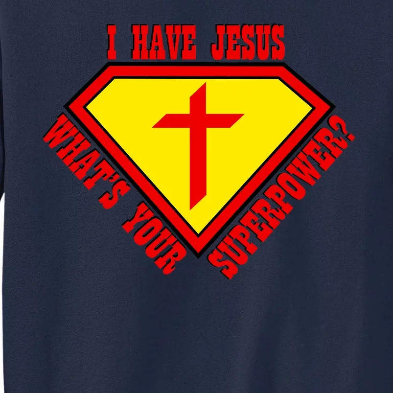 I have Jesus What's Your Superpower Tall Sweatshirt