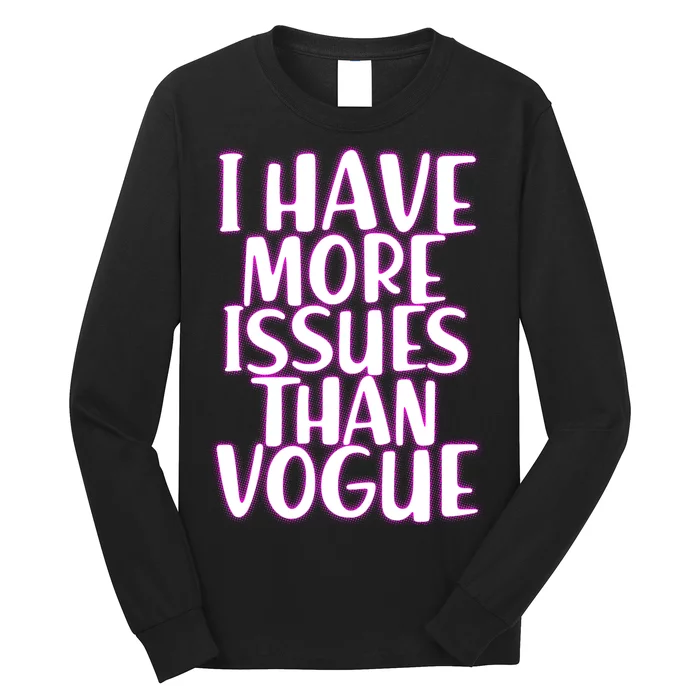 I Have More Issues Than Vogue Long Sleeve Shirt