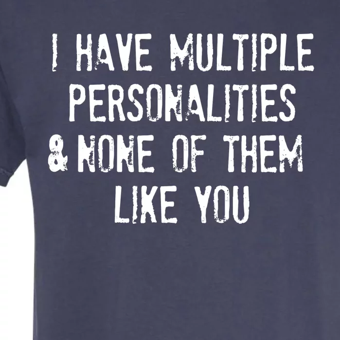 I Have Multiple Personalities And None Of Them Like You Garment-Dyed Heavyweight T-Shirt