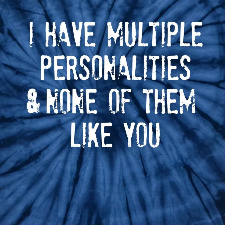 I Have Multiple Personalities And None Of Them Like You Tie-Dye T-Shirt