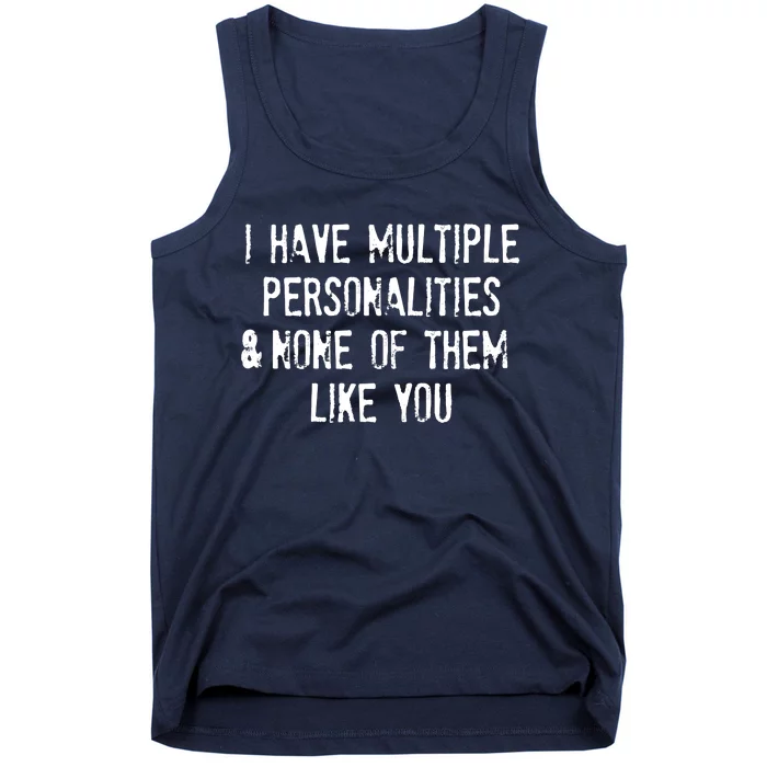 I Have Multiple Personalities And None Of Them Like You Tank Top