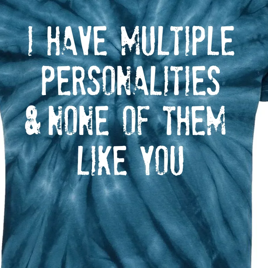 I Have Multiple Personalities And None Of Them Like You Kids Tie-Dye T-Shirt