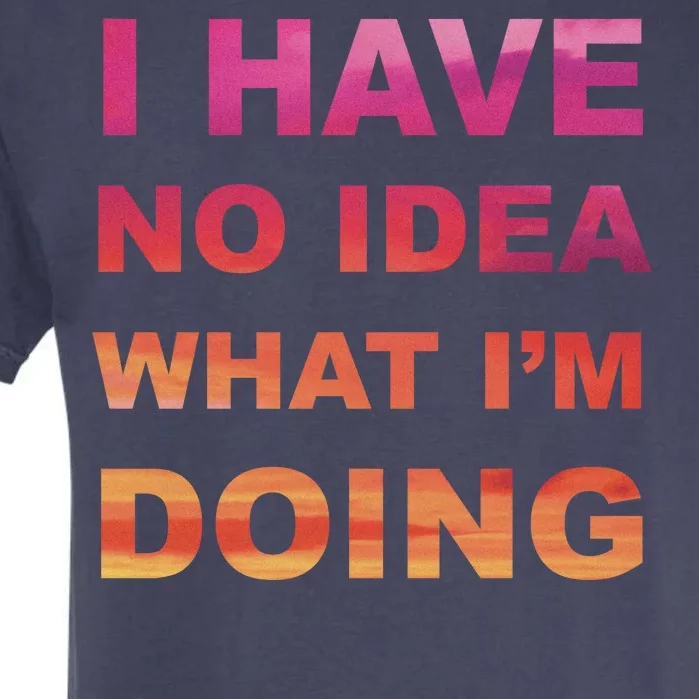 I Have No Idea What I'm Doing Garment-Dyed Heavyweight T-Shirt