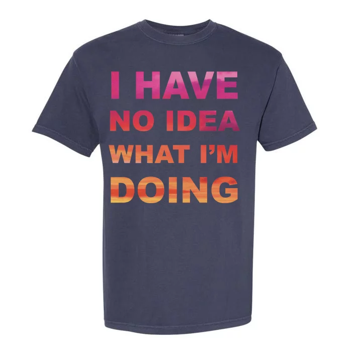 I Have No Idea What I'm Doing Garment-Dyed Heavyweight T-Shirt