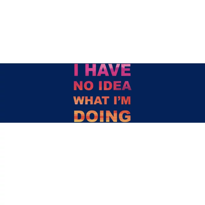 I Have No Idea What I'm Doing Bumper Sticker