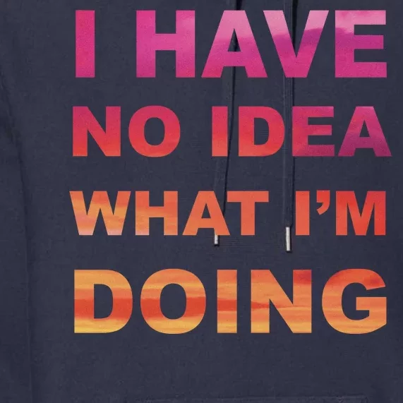 I Have No Idea What I'm Doing Premium Hoodie