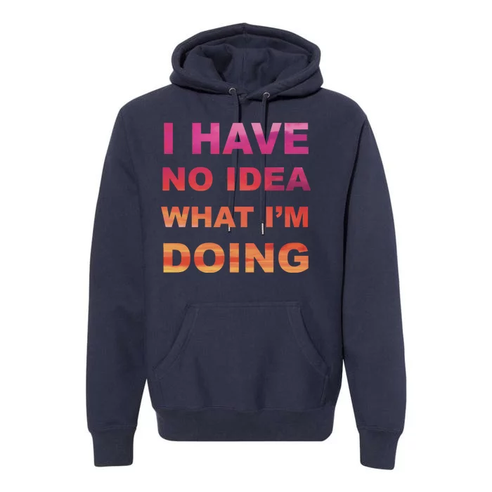 I Have No Idea What I'm Doing Premium Hoodie