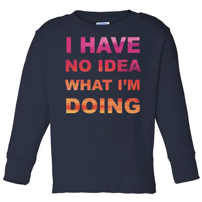 I Have No Idea What I'm Doing Toddler Long Sleeve Shirt