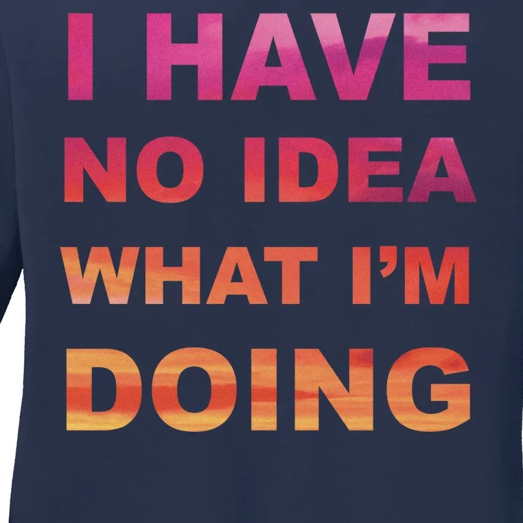 I Have No Idea What I'm Doing Ladies Long Sleeve Shirt