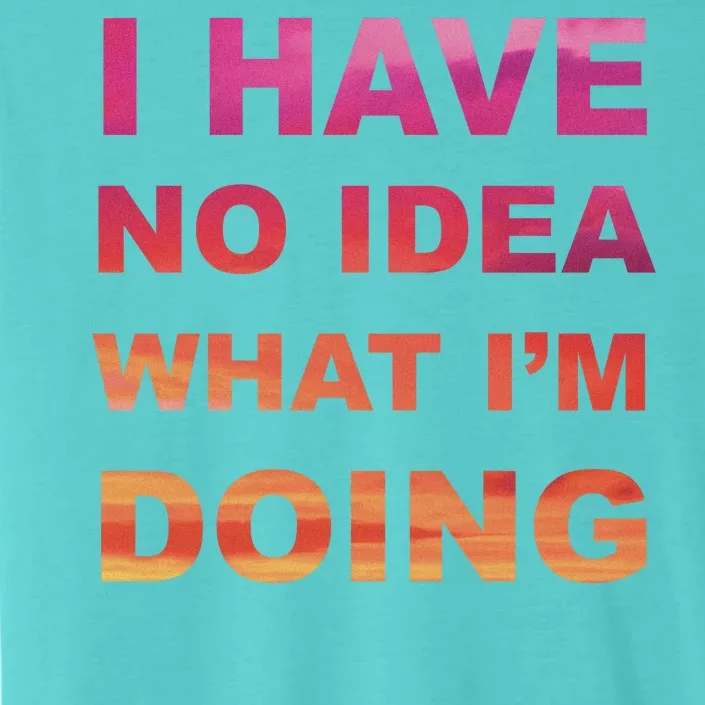 I Have No Idea What I'm Doing ChromaSoft Performance T-Shirt