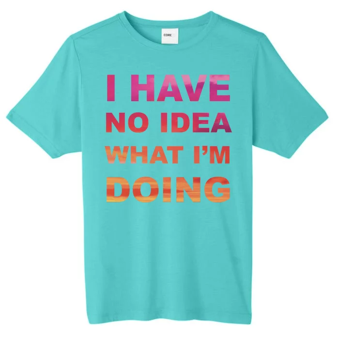 I Have No Idea What I'm Doing ChromaSoft Performance T-Shirt