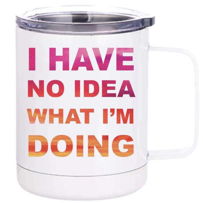 I Have No Idea What I'm Doing Front & Back 12oz Stainless Steel Tumbler Cup