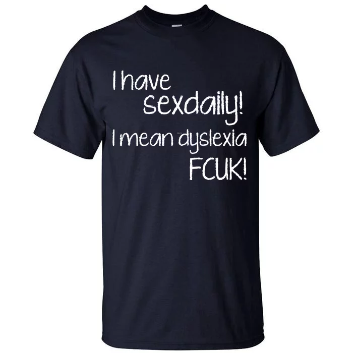 I Have Sex Daily Dyslexia Tall T-Shirt