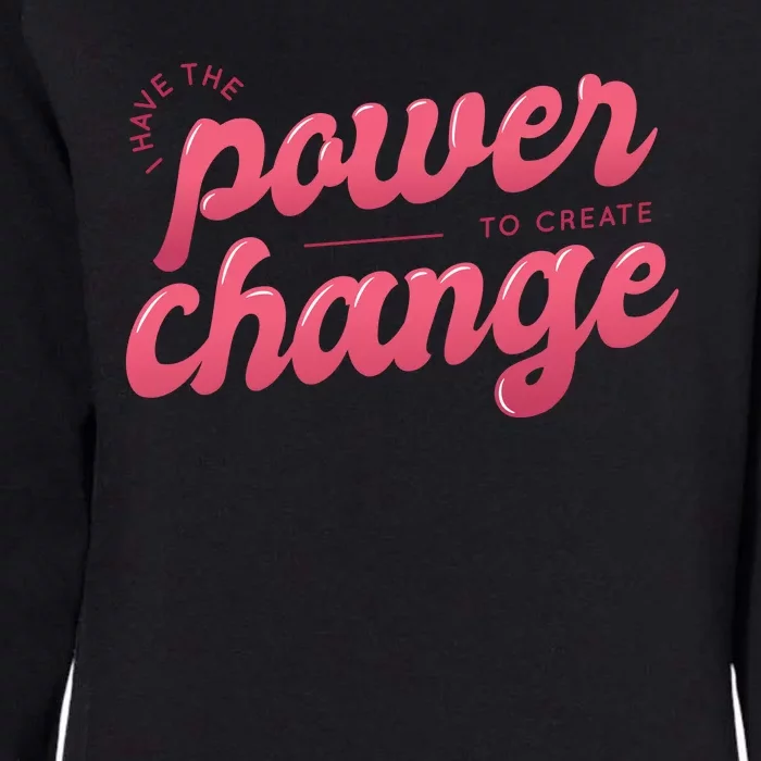 I Have The Power To Create Change Womens California Wash Sweatshirt