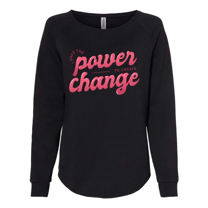 I Have The Power To Create Change Womens California Wash Sweatshirt