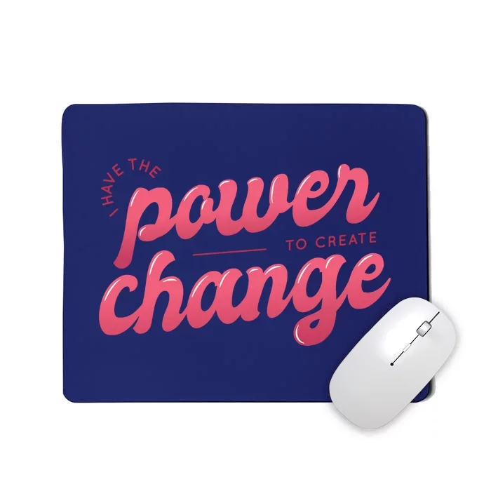 I Have The Power To Create Change Mousepad