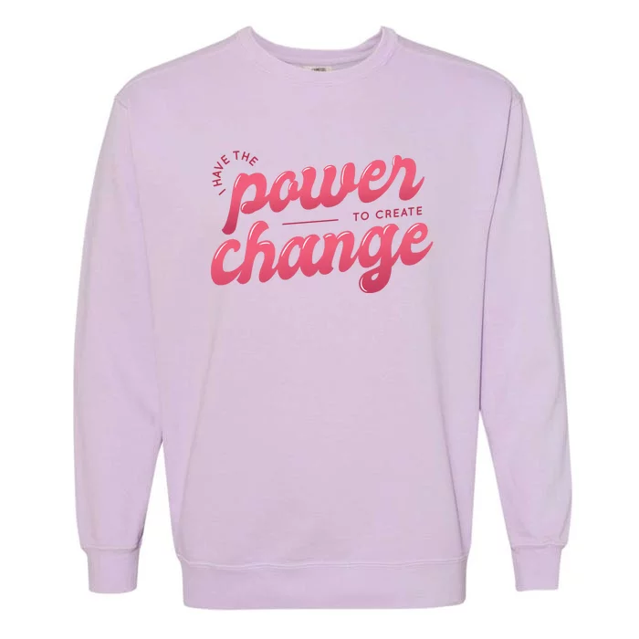 I Have The Power To Create Change Garment-Dyed Sweatshirt