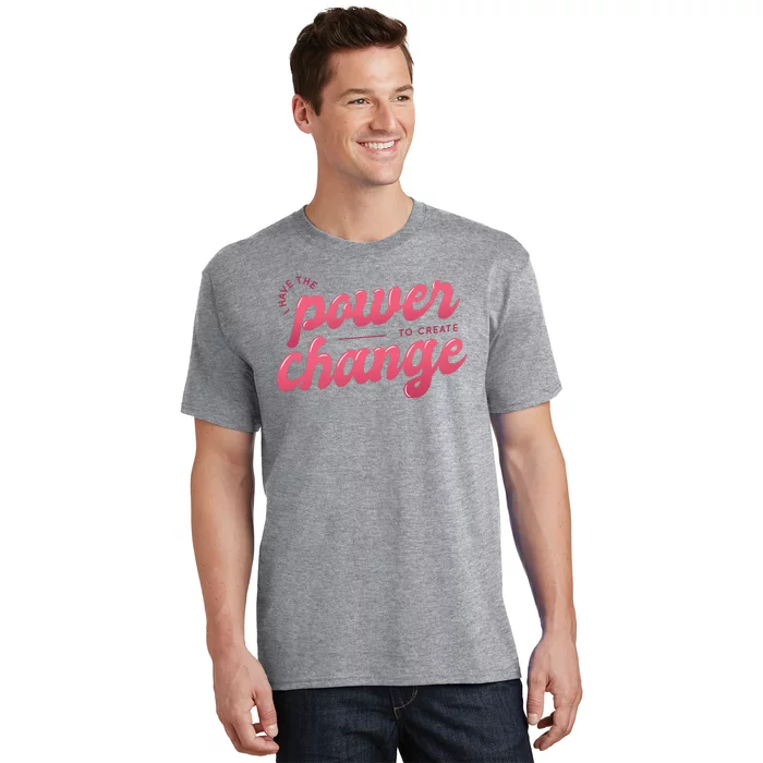 I Have The Power To Create Change T-Shirt