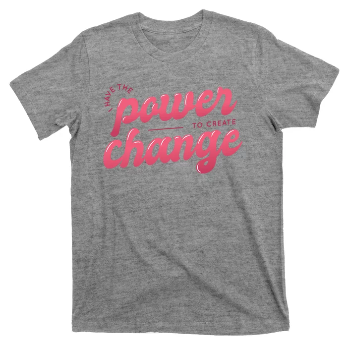 I Have The Power To Create Change T-Shirt