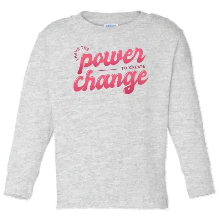 I Have The Power To Create Change Toddler Long Sleeve Shirt