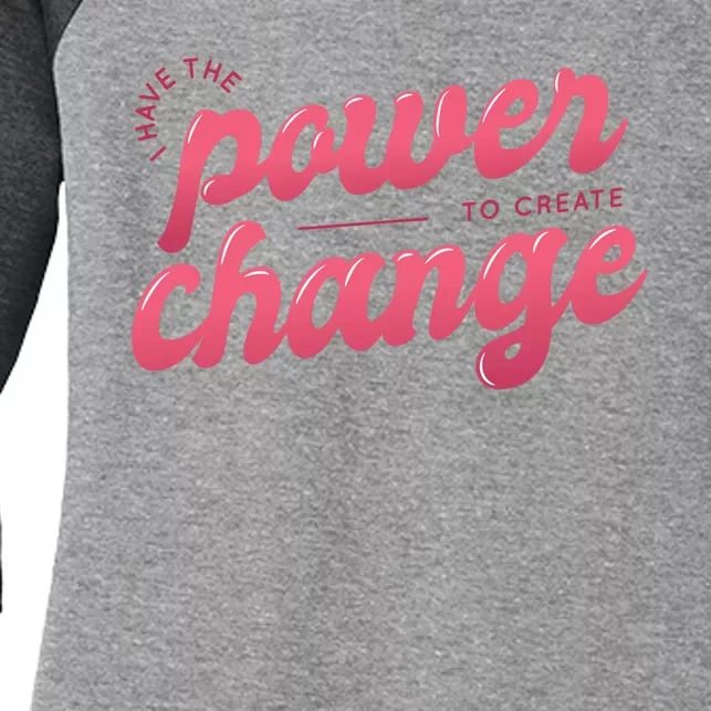 I Have The Power To Create Change Women's Tri-Blend 3/4-Sleeve Raglan Shirt