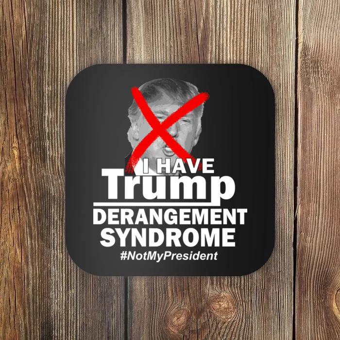 I Have Trump Derangement Syndrome #NotMyPresident Coaster