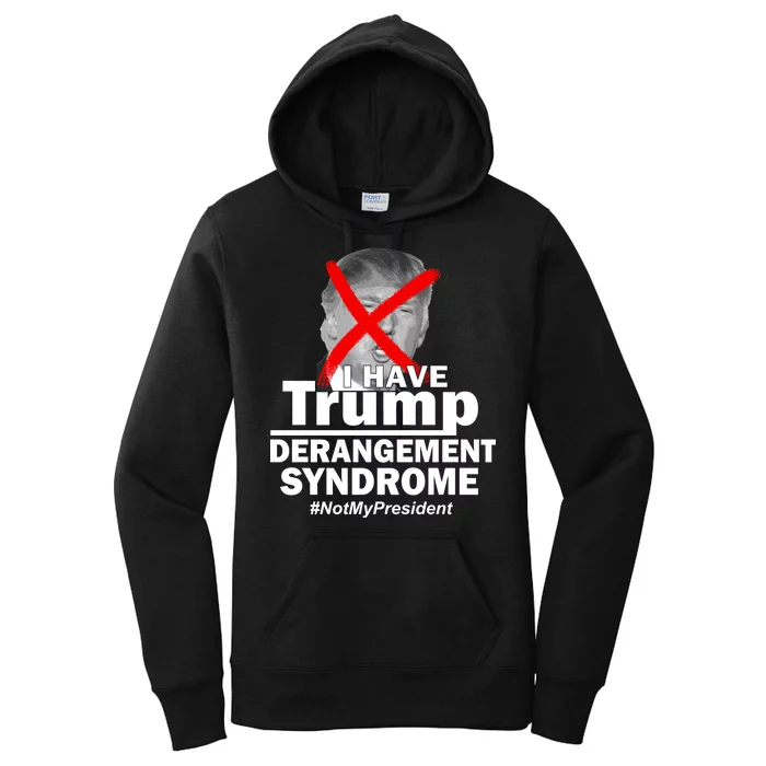 I Have Trump Derangement Syndrome #NotMyPresident Women's Pullover Hoodie